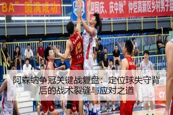 阿森纳争冠关键战复盘：定位球失守背后的战术裂缝与应对之道